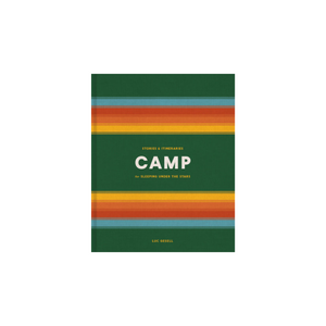 Camp: Stories and Itineraries for Sleeping Under the Stars